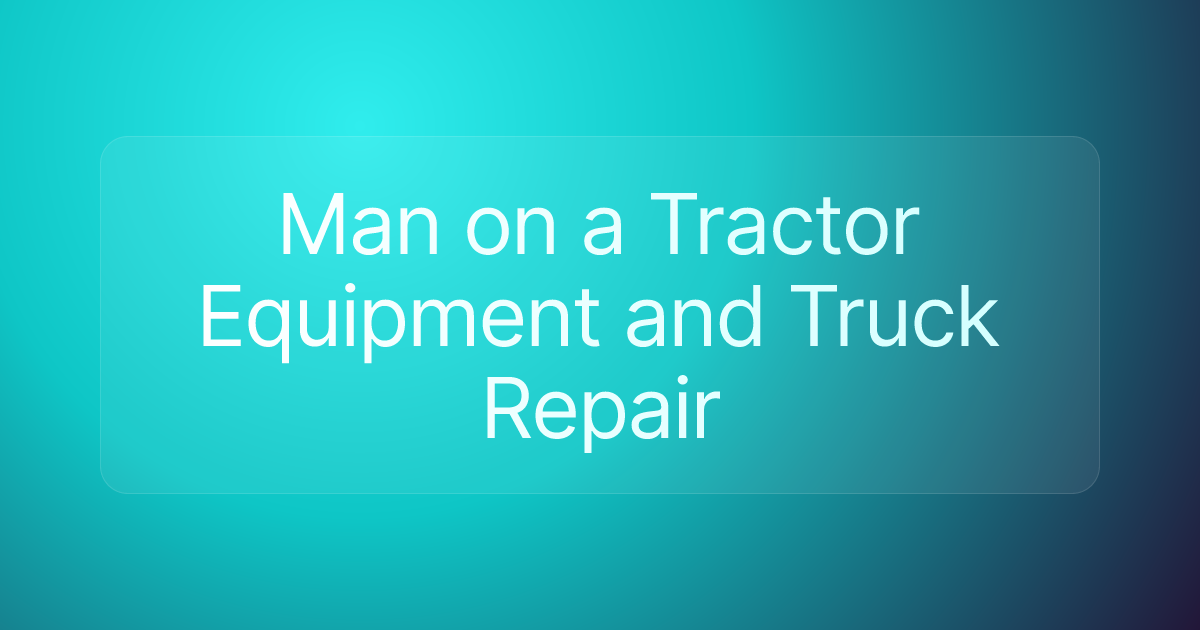 Man on a Tractor Equipment and Truck Repair