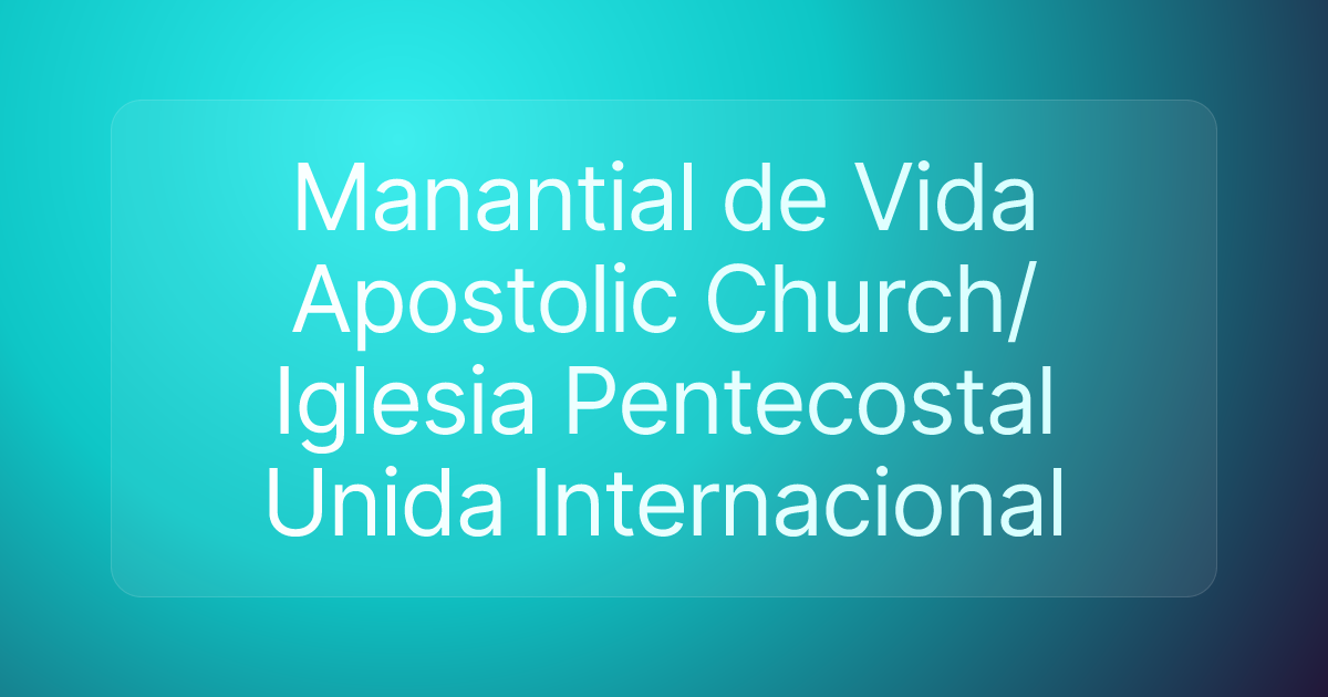 Manantial de Vida Apostolic Church/Iglesia Pentecostal Unida Internacional