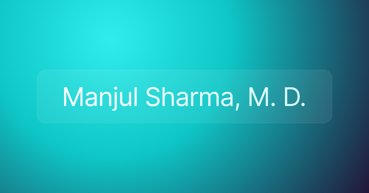 Manjul Sharma, M. D.