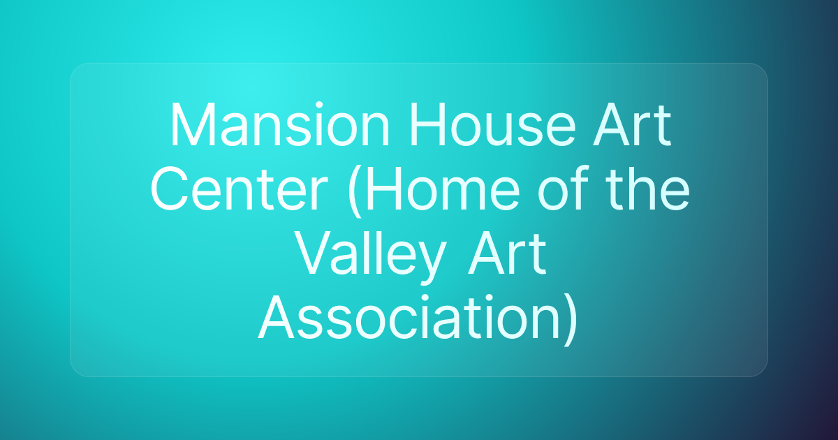 Mansion House Art Center (Home of the Valley Art Association)
