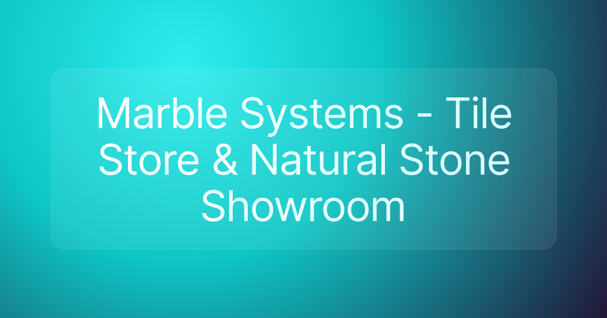 Marble Systems - Tile Store & Natural Stone Showroom