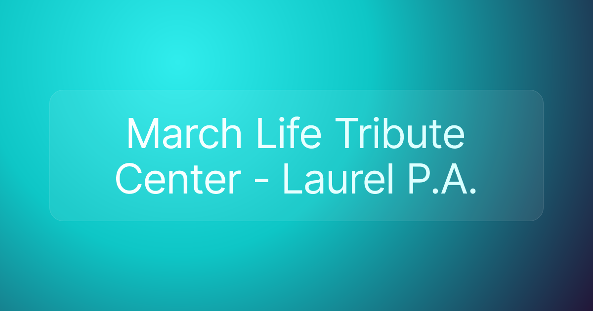 March Life Tribute Center - Laurel P.A.