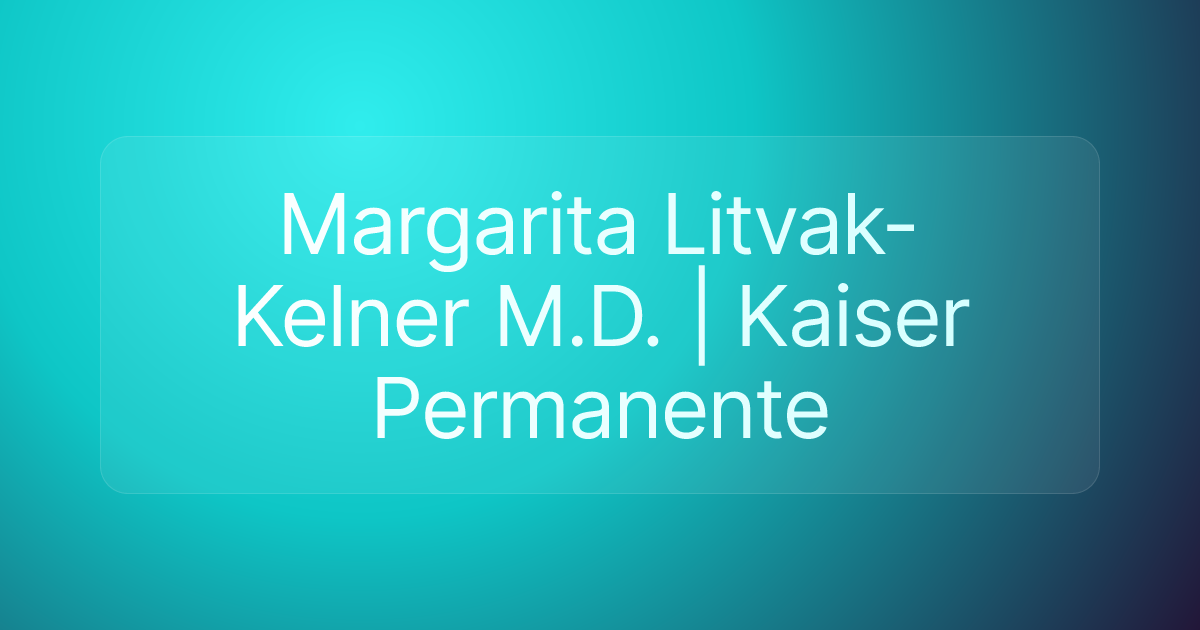 Margarita Litvak-Kelner M.D. | Kaiser Permanente