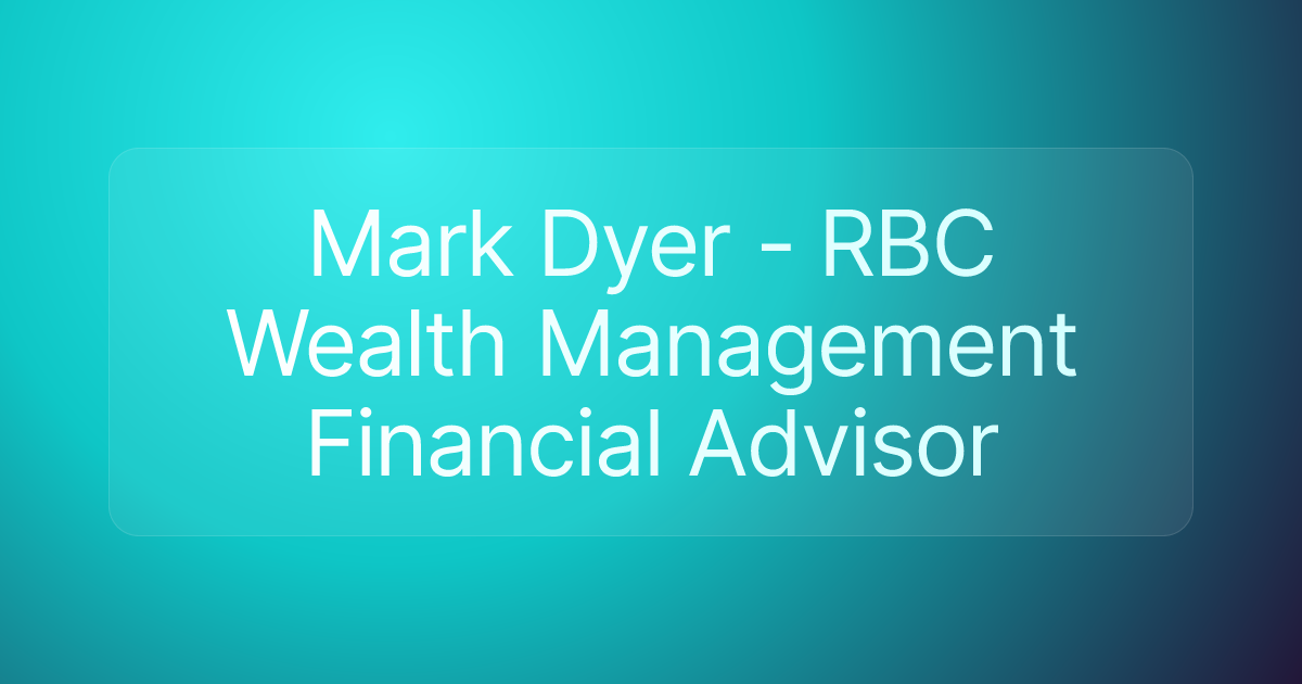Mark Dyer - RBC Wealth Management Financial Advisor