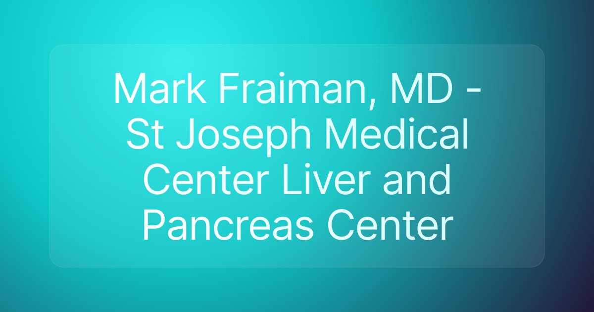 Mark Fraiman, MD - St Joseph Medical Center Liver and Pancreas Center