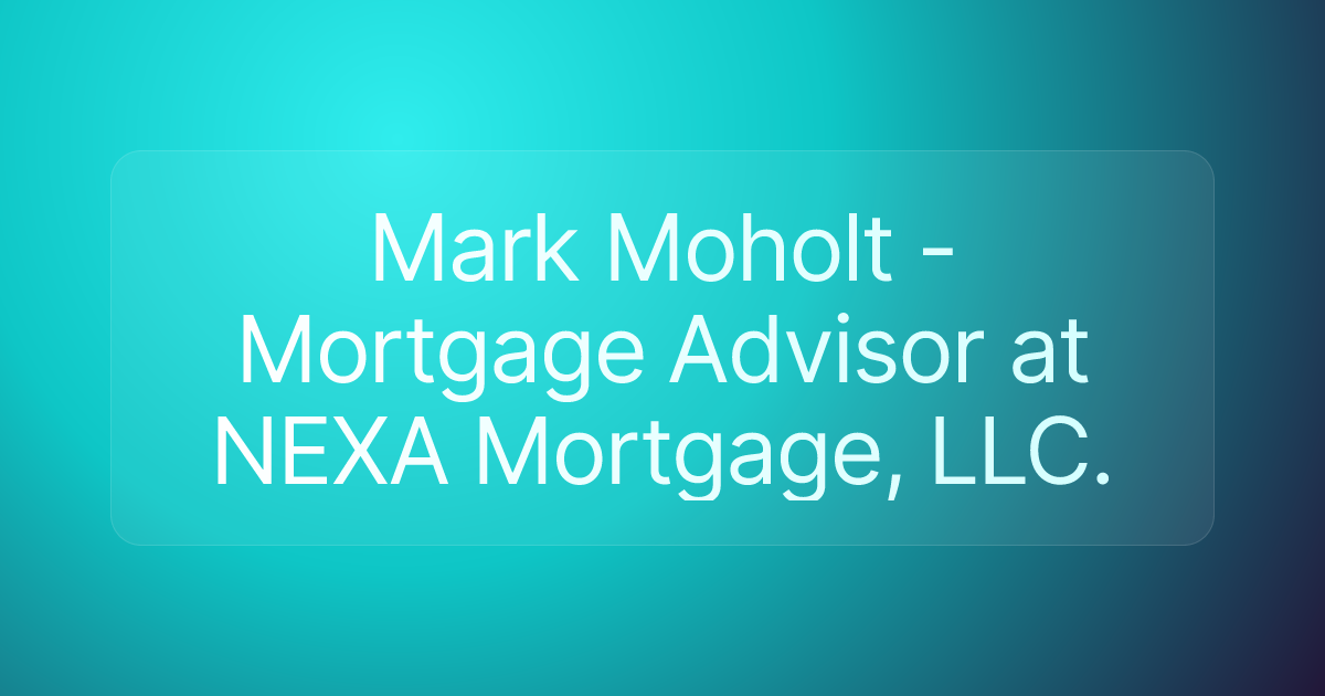 Mark Moholt - Mortgage Advisor at NEXA Mortgage, LLC.