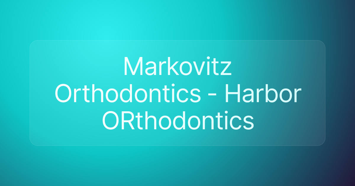 Markovitz Orthodontics - Harbor ORthodontics