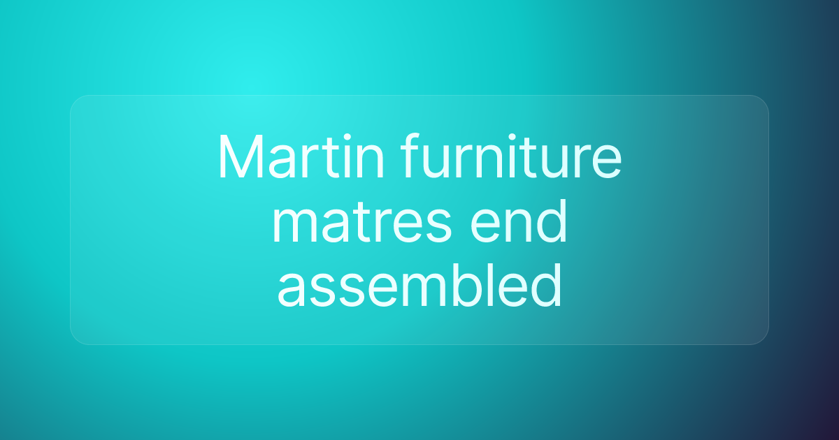 Martin furniture matres end assembled