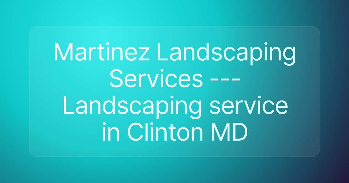 Martinez Landscaping Services --- Landscaping service in Clinton MD