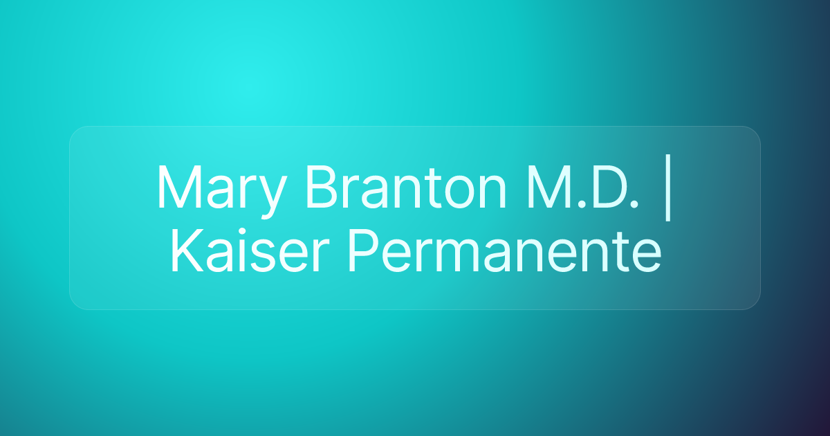 Mary Branton M.D. | Kaiser Permanente