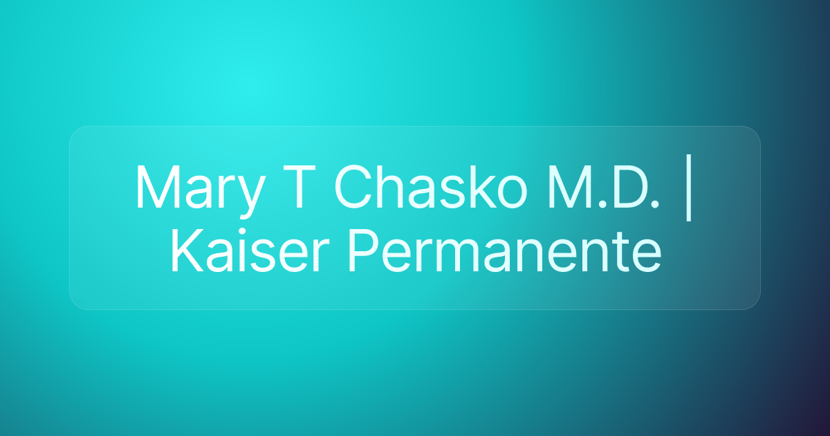 Mary T Chasko M.D. | Kaiser Permanente