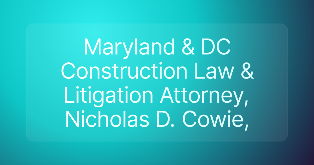 Maryland & DC Construction Law & Litigation Attorney, Nicholas D. Cowie,