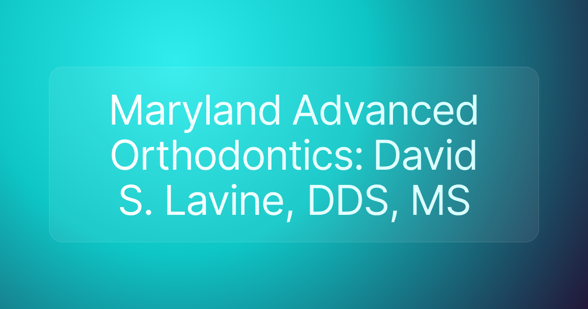 Maryland Advanced Orthodontics: David S. Lavine, DDS, MS