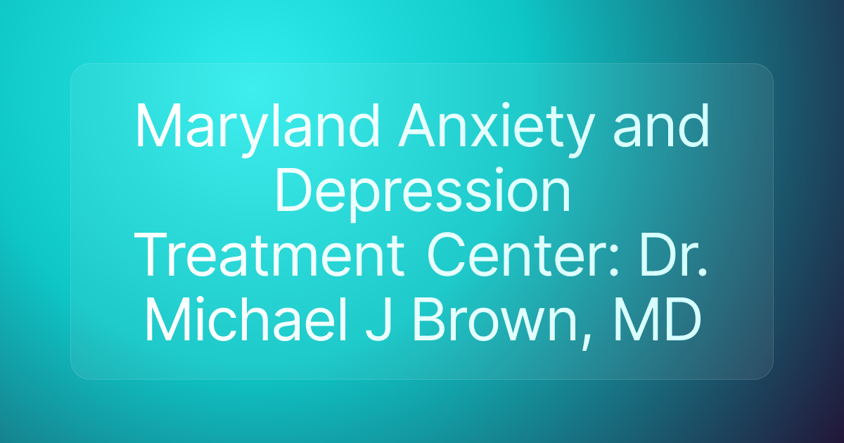 Maryland Anxiety and Depression Treatment Center: Dr. Michael J Brown, MD