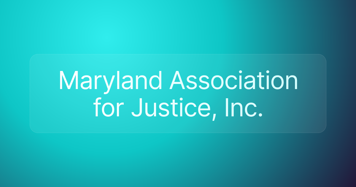 Maryland Association for Justice, Inc.