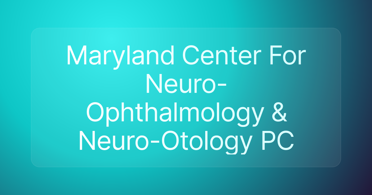 Maryland Center For Neuro-Ophthalmology & Neuro-Otology PC