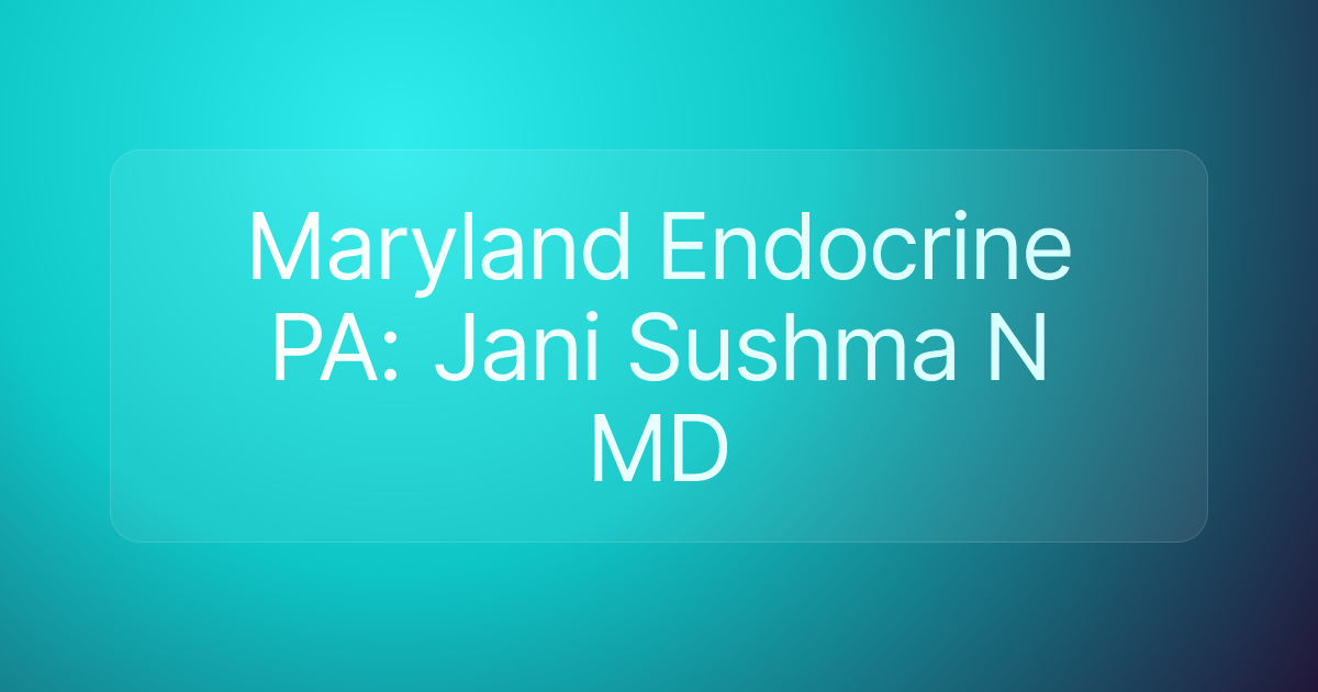 Maryland Endocrine PA: Jani Sushma N MD