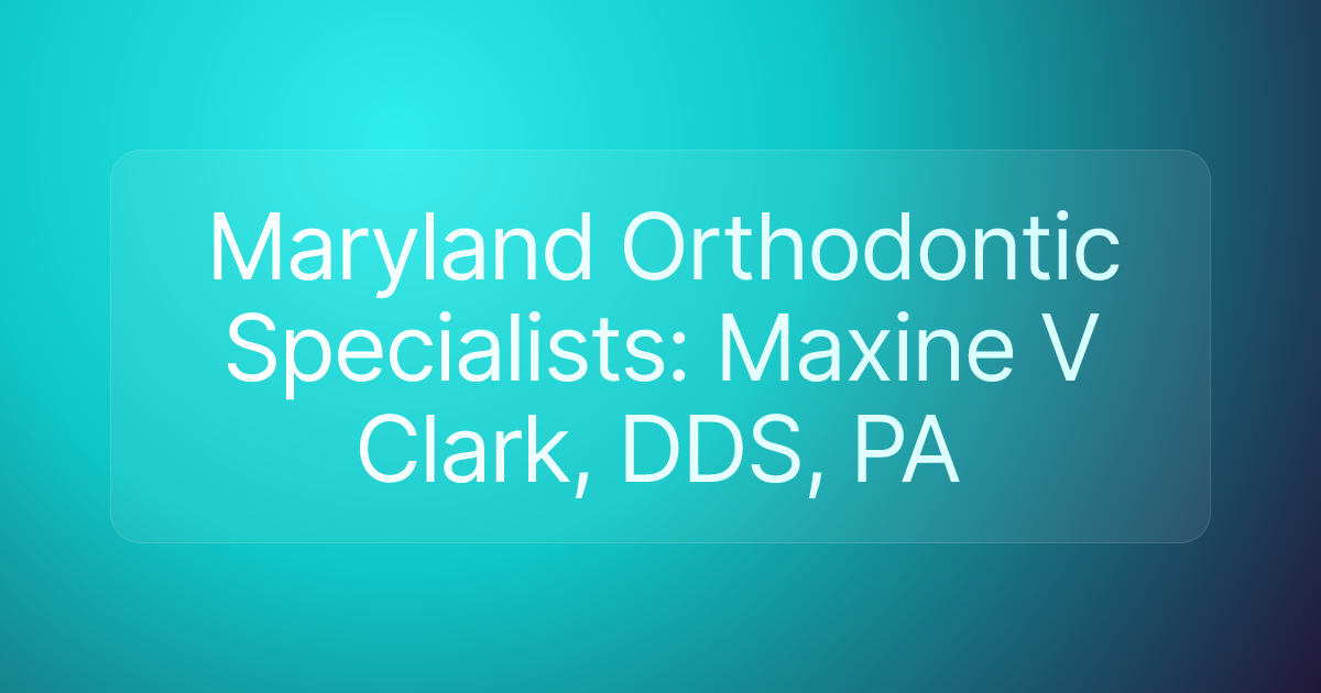 Maryland Orthodontic Specialists: Maxine V Clark, DDS, PA