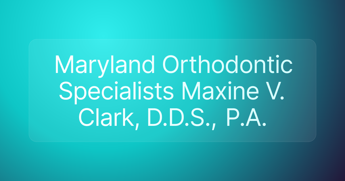 Maryland Orthodontic Specialists Maxine V. Clark, D.D.S., P.A.
