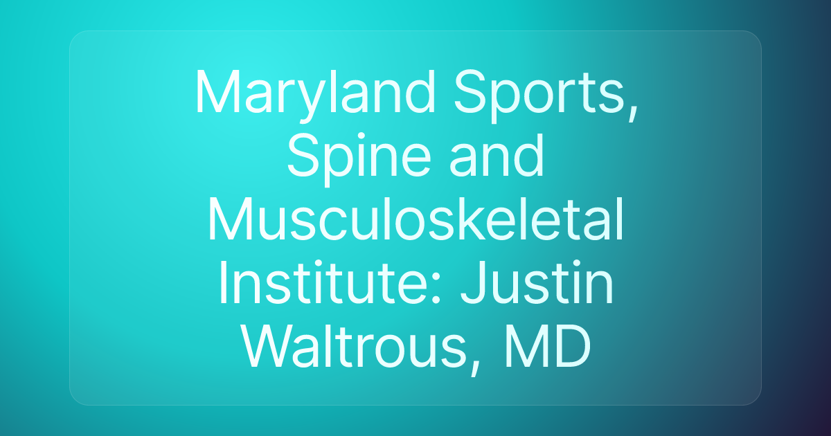 Maryland Sports, Spine and Musculoskeletal Institute: Justin Waltrous, MD