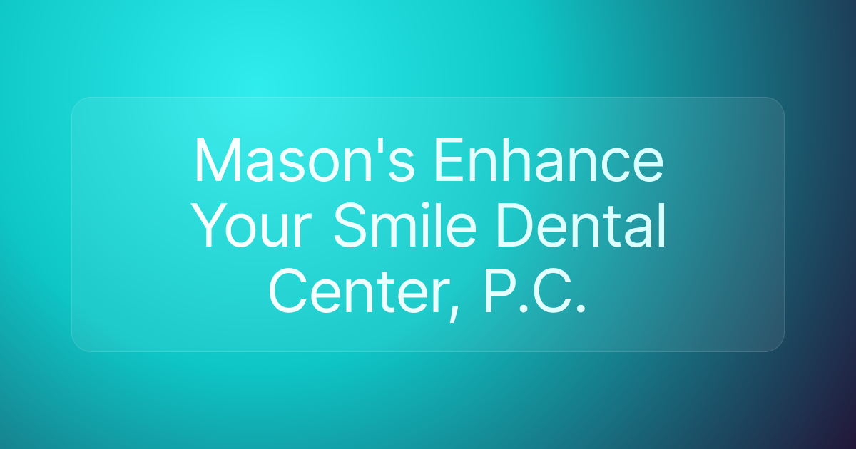 Mason's Enhance Your Smile Dental Center, P.C.