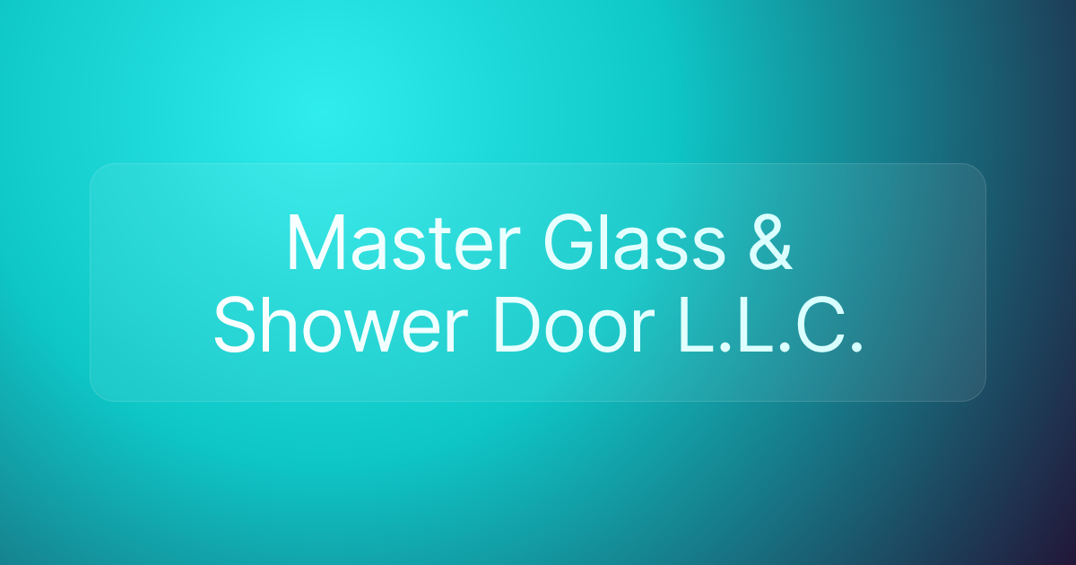 Master Glass & Shower Door L.L.C.