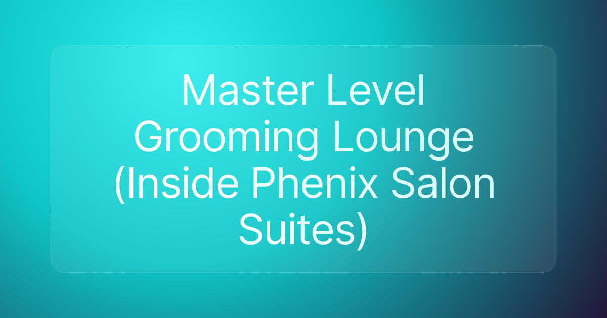 Master Level Grooming Lounge (Inside Phenix Salon Suites)