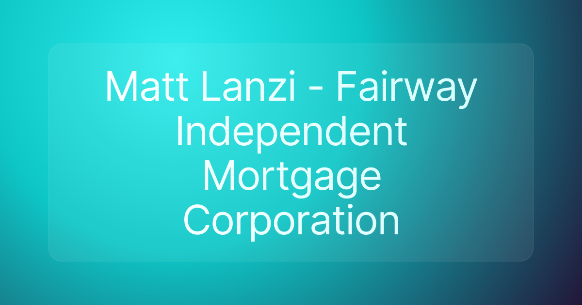 Matt Lanzi - Fairway Independent Mortgage Corporation
