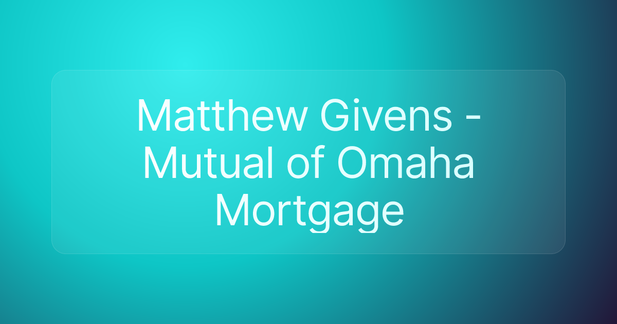 Matthew Givens - Mutual of Omaha Mortgage