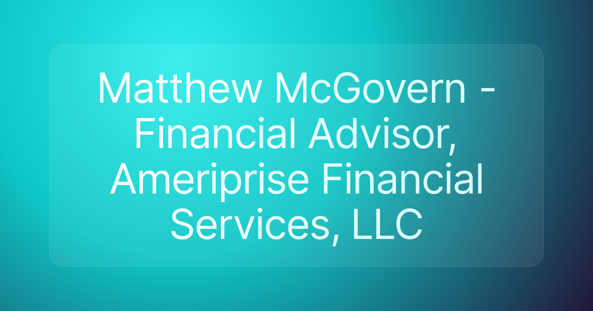 Matthew McGovern - Financial Advisor, Ameriprise Financial Services, LLC