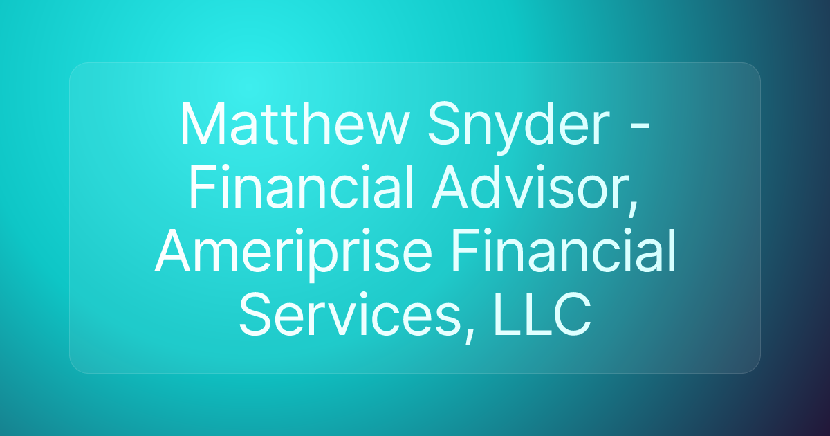 Matthew Snyder - Financial Advisor, Ameriprise Financial Services, LLC