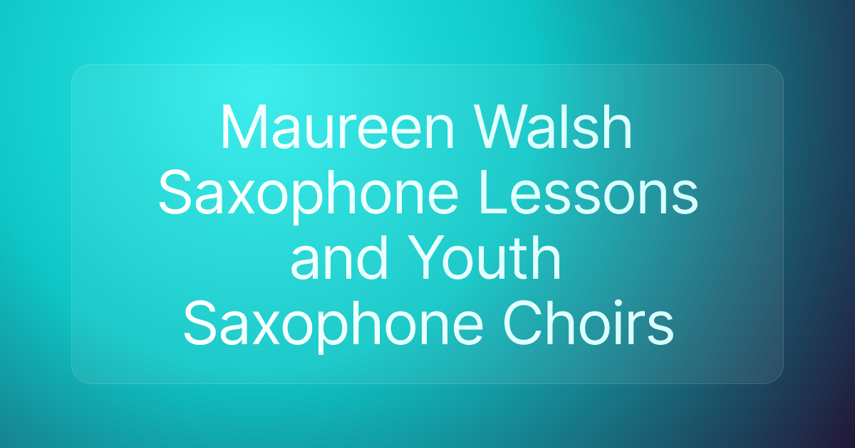 Maureen Walsh Saxophone Lessons and Youth Saxophone Choirs