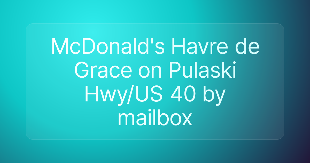 McDonald's Havre de Grace on Pulaski Hwy/US 40 by mailbox
