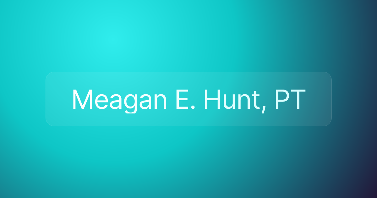 Meagan E. Hunt, PT