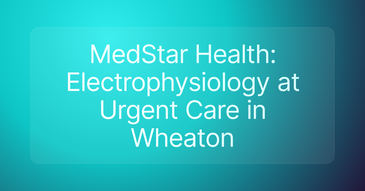 MedStar Health: Electrophysiology at Urgent Care in Wheaton