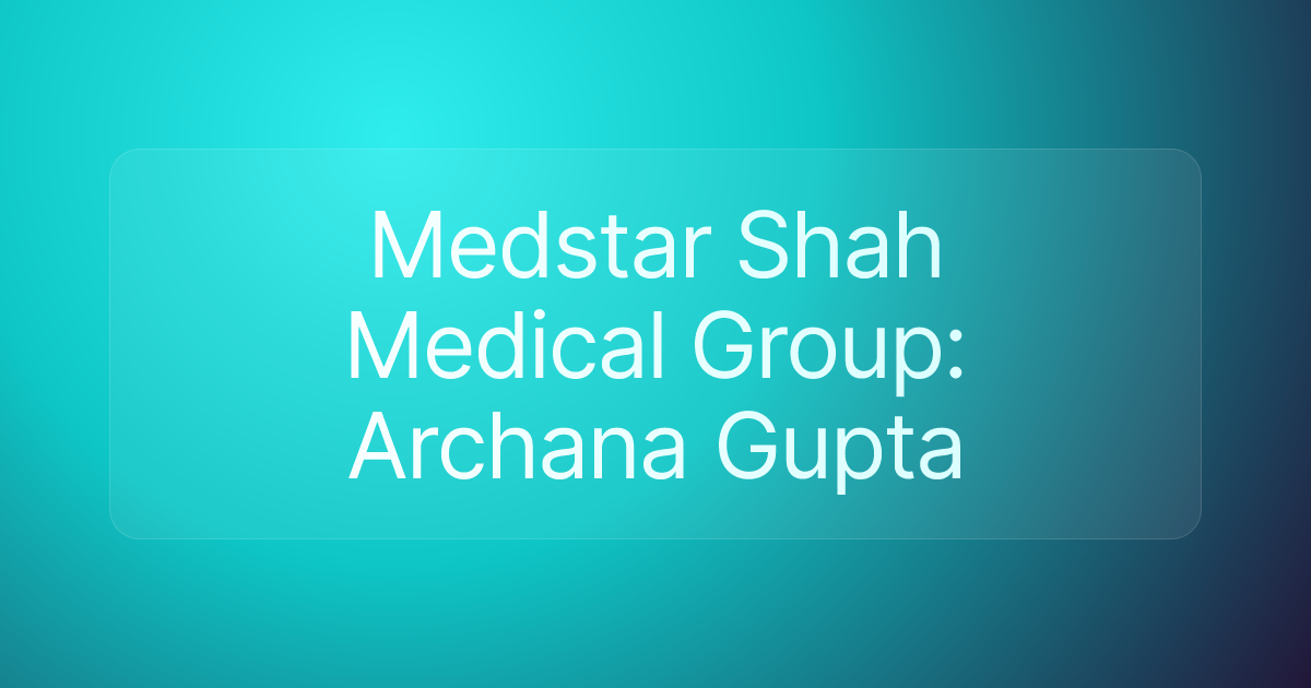Medstar Shah Medical Group: Archana Gupta