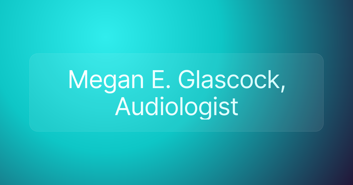 Megan E. Glascock, Audiologist