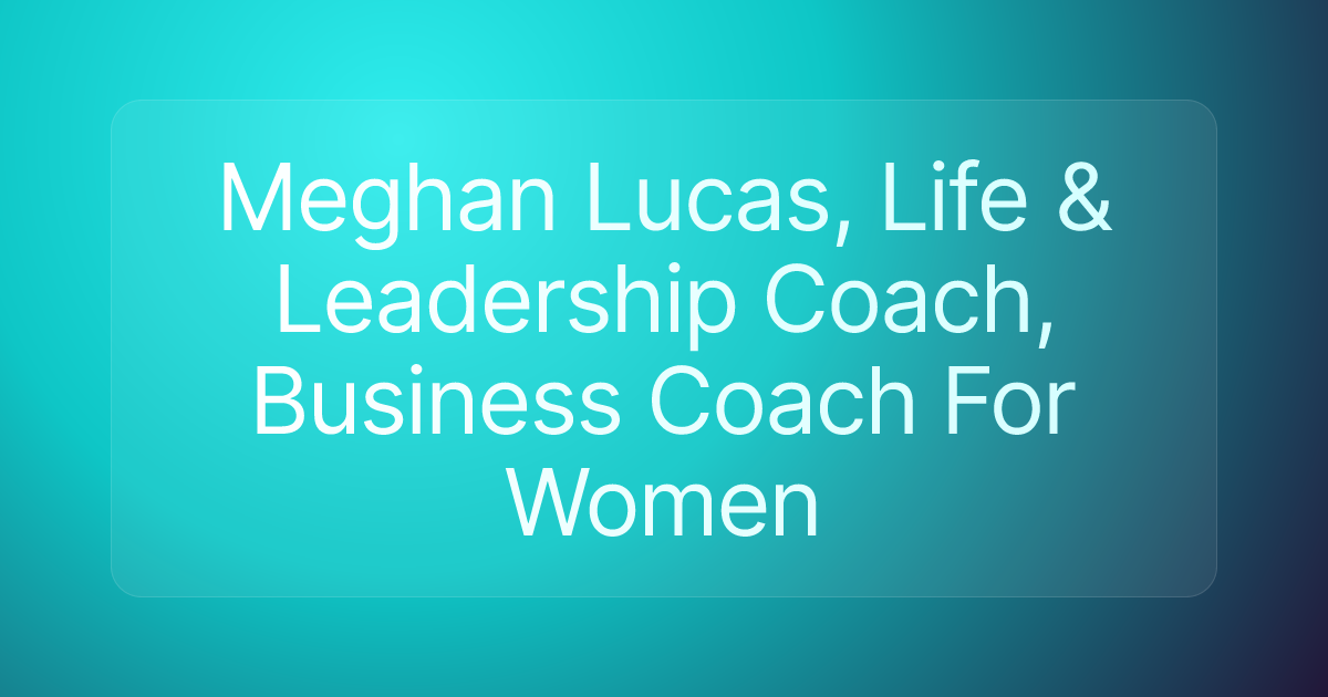 Meghan Lucas, Life & Leadership Coach, Business Coach For Women
