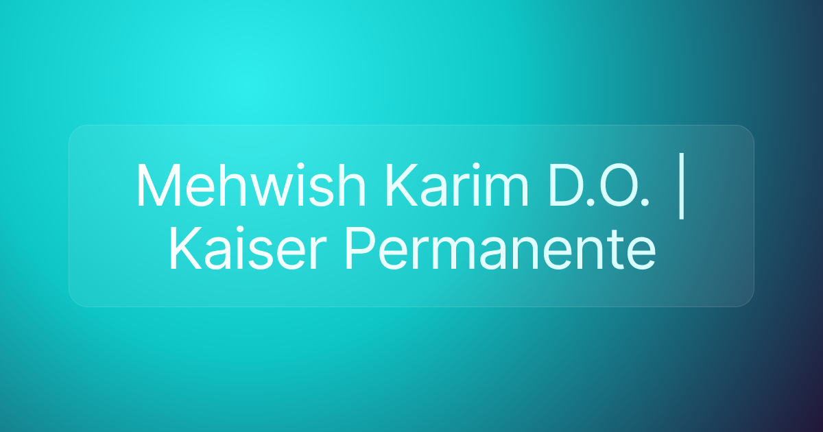 Mehwish Karim D.O. | Kaiser Permanente