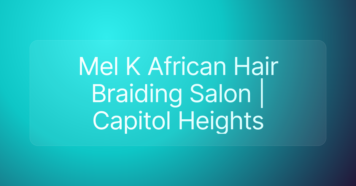 Mel K African Hair Braiding Salon | Capitol Heights