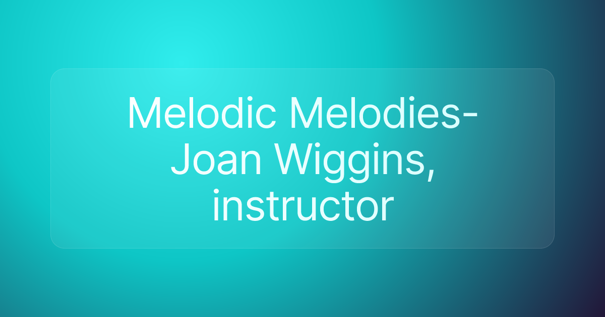 Melodic Melodies- Joan Wiggins, instructor