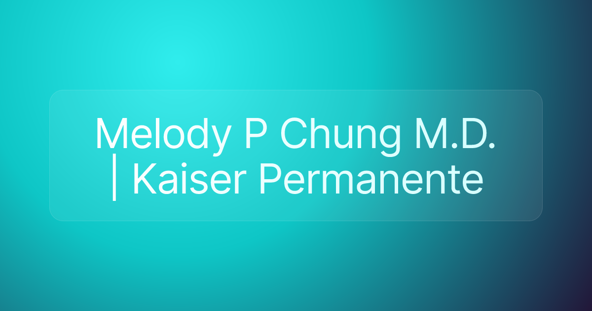 Melody P Chung M.D. | Kaiser Permanente