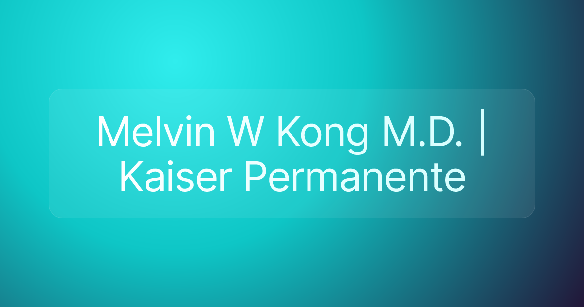 Melvin W Kong M.D. | Kaiser Permanente