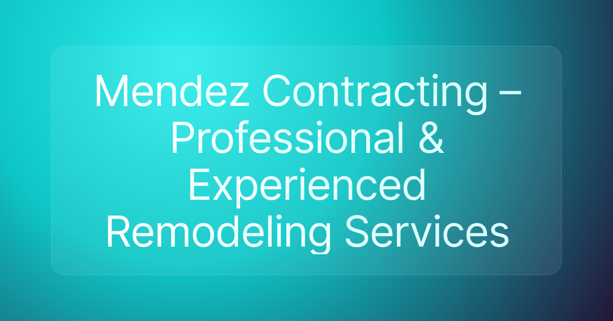 Mendez Contracting – Professional & Experienced Remodeling Services
