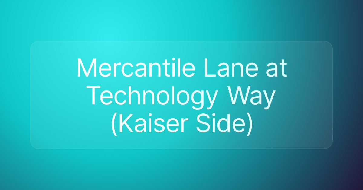 Mercantile Lane at Technology Way (Kaiser Side)