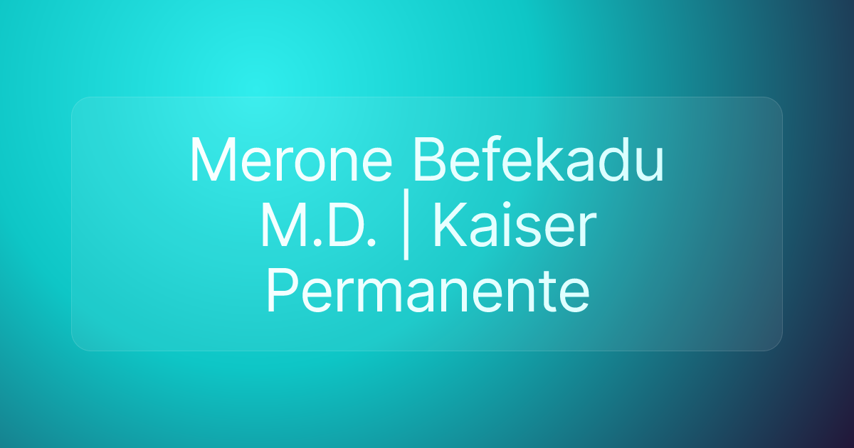 Merone Befekadu M.D. | Kaiser Permanente