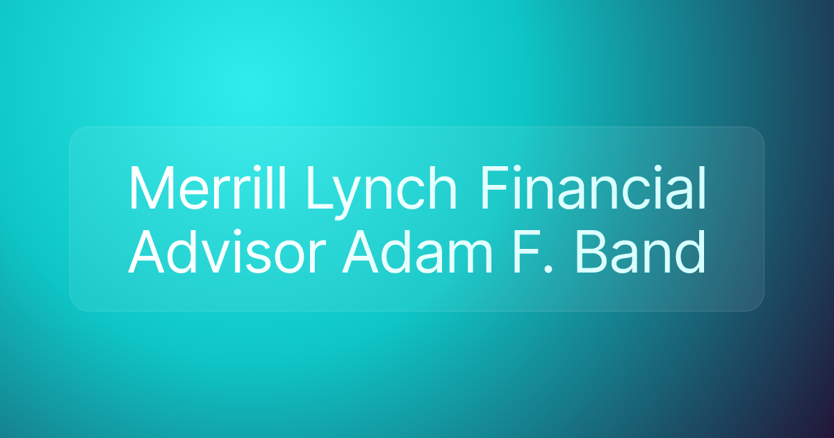 Merrill Lynch Financial Advisor Adam F. Band