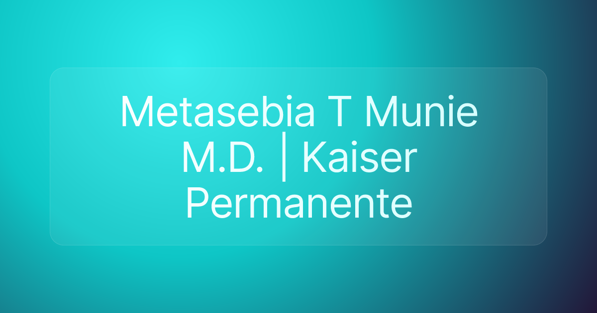 Metasebia T Munie M.D. | Kaiser Permanente