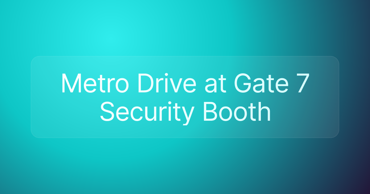 Metro Drive at Gate 7 Security Booth