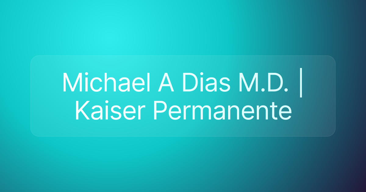 Michael A Dias M.D. | Kaiser Permanente